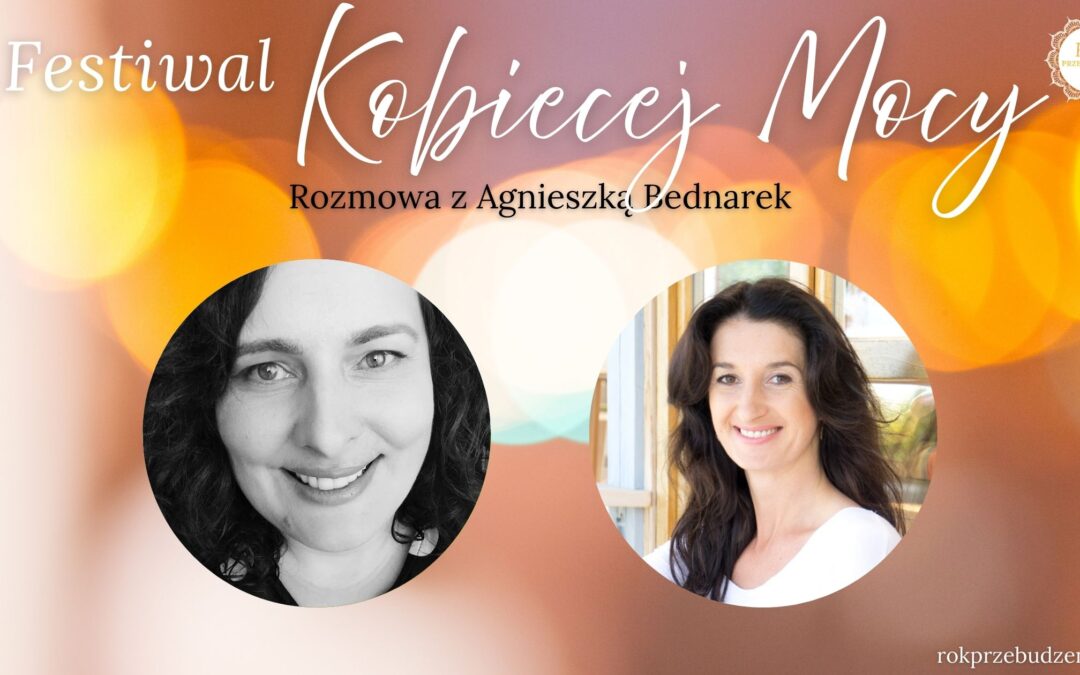Festiwal Kobiecej Mocy – rozmowa z&nbsp;Agnieszką Bednarek