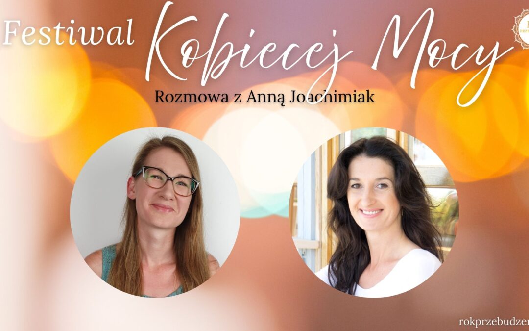 Festiwal Kobiecej Mocy – rozmowa z&nbsp;Anną Joachimiak