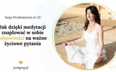 Jak dzięki medytacji znajdować w&nbsp;sobie odpowiedz na&nbsp;ważne życiowe pytania – sesja przebudzenia nr&nbsp;22