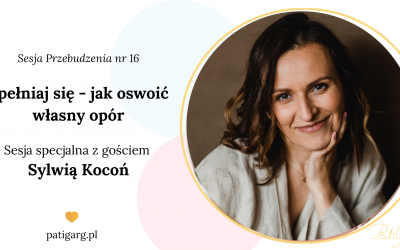 Spełniaj się – jak oswoić własny opór (sesja przebudzenia nr&nbsp;16)