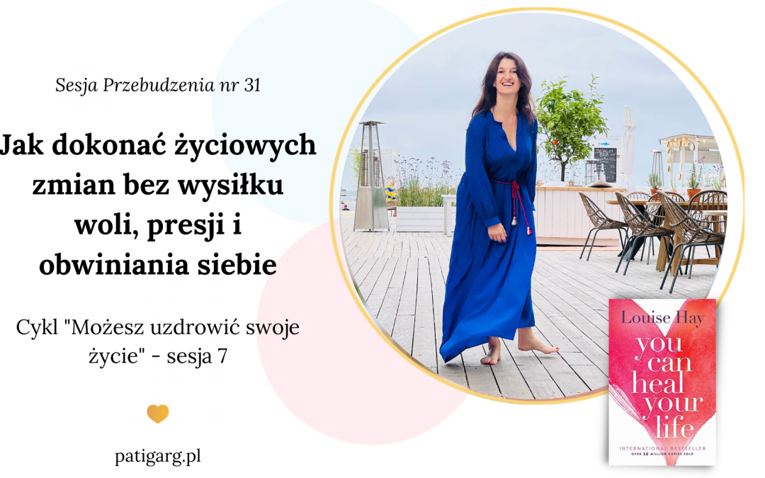 Jak dokonać życiowych zmian bez&nbsp;wysiłku woli, presji i&nbsp;obwiniania siebie – sesja 31