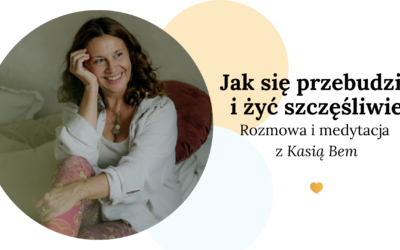 Jak się przebudzić i&nbsp;żyć szczęśliwie – rozmowa z&nbsp;Kasią Bem