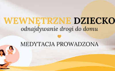 Wewnętrzne Dziecko – odnajdywanie drogi do&nbsp;domu – medytacja prowadzona